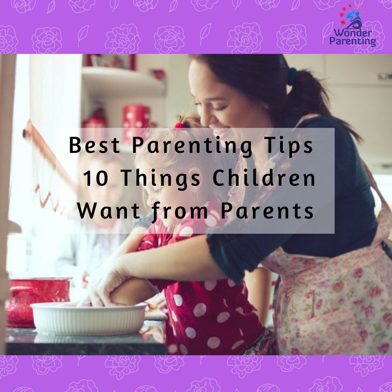 Positive Parenting Tips - 10 Things Children Want from Parents-wonderparenting