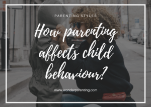 How parenting affects child behaviour-wonderparenting