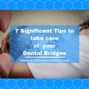 7 Significant tips to take care of your dental bridges-wonderparenting