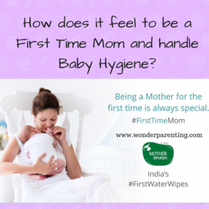 How does it feel to be a First Time Mom and handle Baby Hygiene-wonderparenting