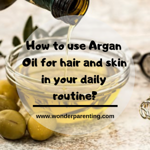 How to use Argan Oil for hair and skin in your daily routine_wonderparenting